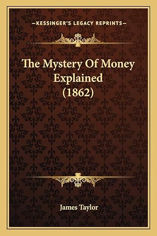 the mystery of money explained 1st edition james taylor phd 1166181669, 978-1166181666