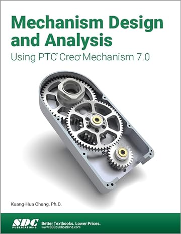 mechanism design and analysis using ptc creo mechanism 7.0 1st edition kuang-hua chang 1630573744,