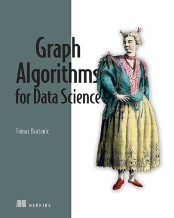 graph algorithms for data science 1st edition tomaz bratanic 1617299464, 978-1617299469
