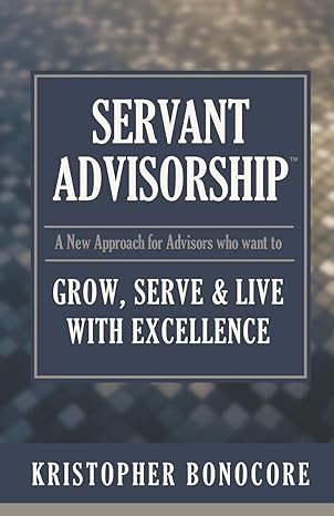 servant advisorship the new approach for advisors who want to grow serve and live with excellence 1st edition