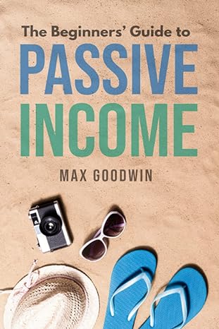 the beginner s guide to passive income ten passive income ideas to retirement freedom and financial