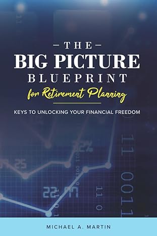 the big picture blueprint for retirement planning keys to unlocking your financial freedom 1st edition