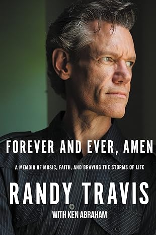 forever and ever amen a memoir of music faith and braving the storms of life 1st edition randy travis ,ken