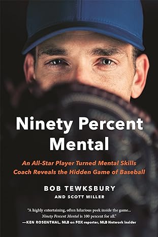 ninety percent mental an all star player turned mental skills coach reveals the hidden game of baseball 1st