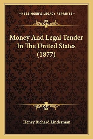 money and legal tender in the united states 1st edition henry richard linderman 1165597055, 978-1165597055