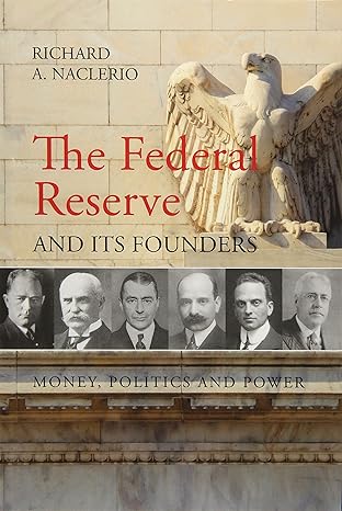 the federal reserve and its founders money politics and power 1st edition richard naclerio 1788210786,