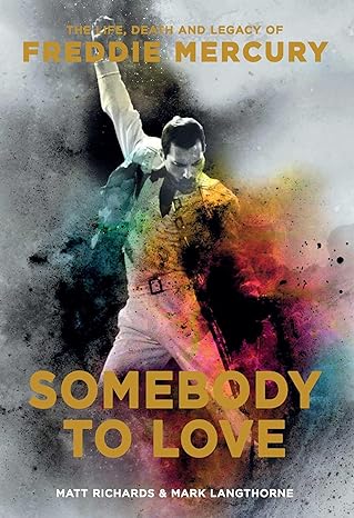 somebody to love the life death and legacy of freddie mercury 1st edition matt richards ,mark langthorne
