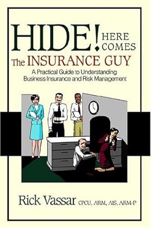 hide here comes the insurance guy a practical guide to understanding business insurance and risk management