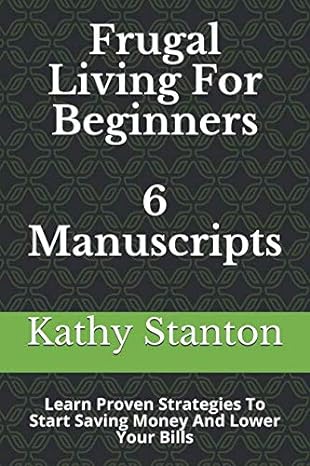 frugal living for beginners 6 manuscripts learn proven strategies to start saving money and lower your bills