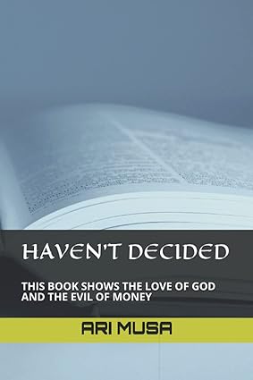 haven t decided this book shows the love of god and the evil of money 1st edition ari musa 979-8453522156