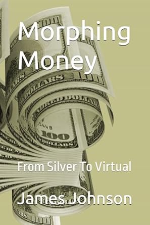 morphing money from silver to virtual 1st edition mr james johnson 1518731317, 978-1518731310