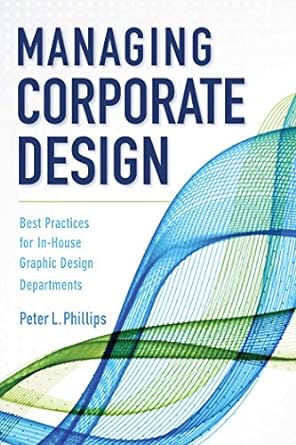 managing corporate design best practices for in house graphic design departments 1st edition peter l.