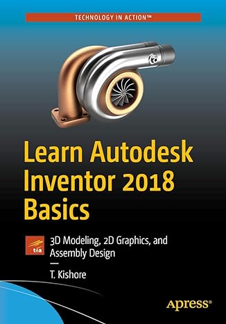 learn autodesk inventor 2018 basics 3d modeling 2d graphics and assembly design 1st edition t. kishore