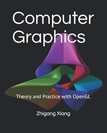computer graphics theory and practice with opengl 1st edition zhigang xiang 1985797054, 978-1985797055