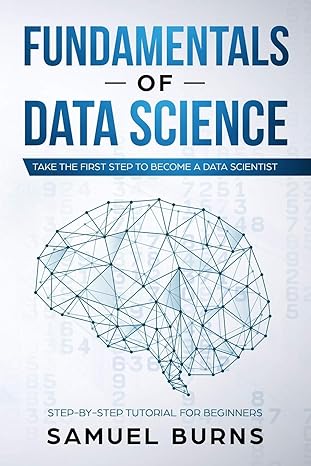 fundamentals of data science take the first step to become a data scientist 1st edition samuel burns