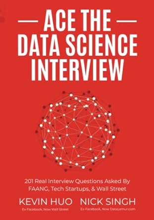ace the data science interview 201 real interview questions asked by faang tech startups and wall street 1st