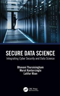 secure data science integrating cyber security and data science 1st edition bhavani thuraisingham, murat