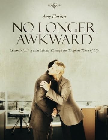 no longer awkward communicating with clients through the toughest times of life 2nd edition amy florian ,ken