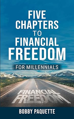 five chapters to financial freedom for millennials 1st edition robert paquette 979-8862272079