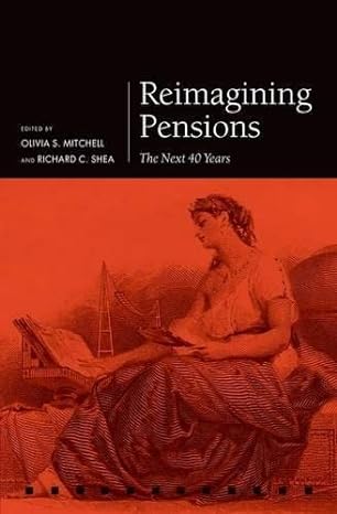 reimagining pensions the next 40 years 1st edition olivia s. mitchell ,richard c. shea 0198755449,