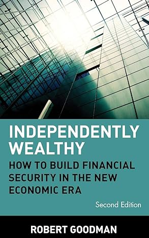 independently wealthy how to build financial security in the new economic era 2nd edition robert goodman