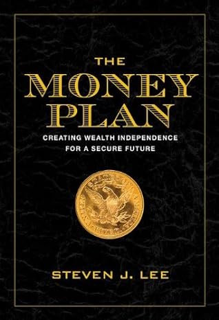 the money plan creating personal wealth for a secure future 1st edition steven j. lee 1936467003,