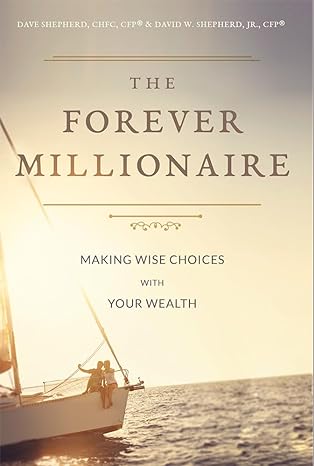 the forever millionaire making wise choices with your wealth 1st edition dave shepherd 1599327538,