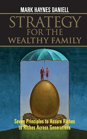 strategy for the wealthy family seven principles to assure riches to riches across generations 1st edition