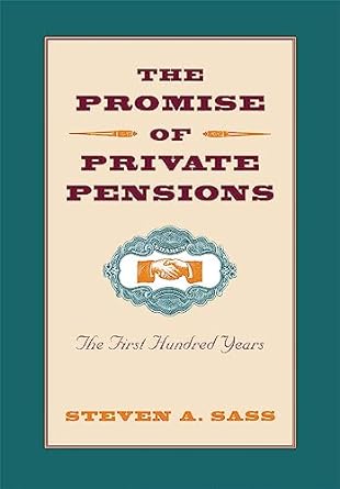 the promise of private pensions the first hundred years 1st edition pension reseach council ,steven a. sass