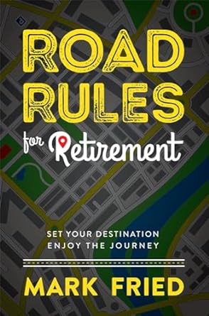 road rules for retirement set your destination enjoy the journey 1st edition mark fried 159932797x,