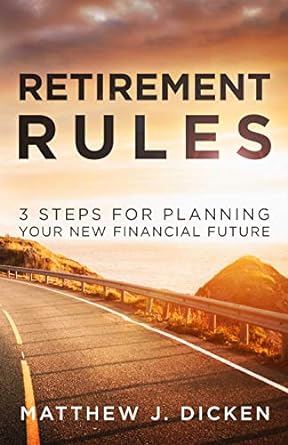retirement rules 3 steps for planning your new financial future 1st edition matthew j. dicken 1647460506,