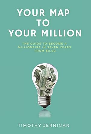 your map to your million the guide to becoming a millionaire in seven years from $0 00 1st edition timothy