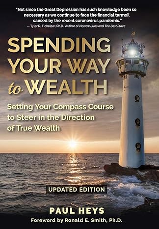 spending your way to wealth setting your compass course to steer in the direction of true wealth updated