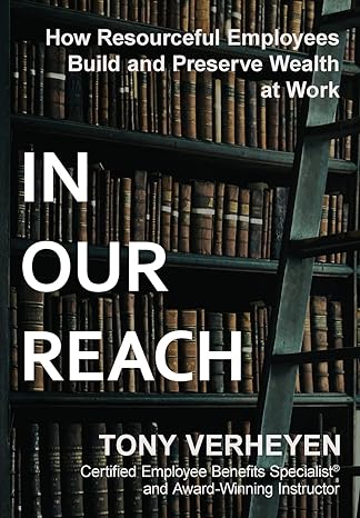 in our reach how resourceful employees build and preserve wealth at work 1st edition tony verheyen