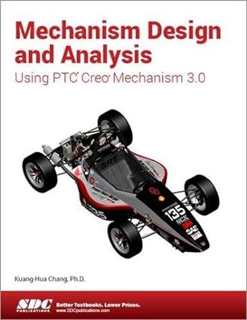 mechanism design and analysis using creo mechanism 3.0 1st edition kuang-hua chang 1585039462, 978-1585039463