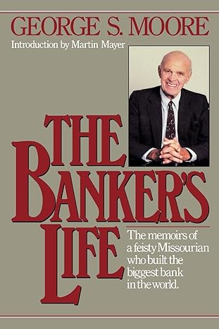 the bankers life the memoirs of a feisty missourian who built the biggest bank in the world 1st edition