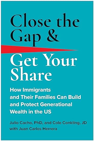 close the gap and get your share how immigrants and their families can build and protect generational wealth