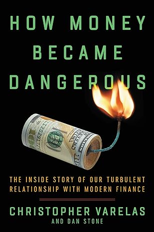 how money became dangerous the inside story of our turbulent relationship with modern finance 1st edition
