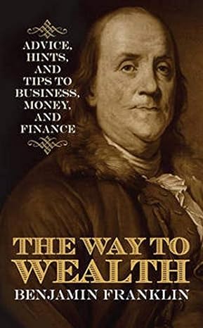 the way to wealth advice hints and tips on business money and finance 1st edition benjamin franklin