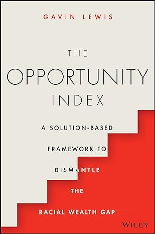 the opportunity index a solution based framework to dismantle the racial wealth gap 1st edition gavin lewis