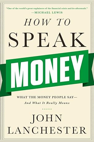 how to speak money what the money people say and what it really means 1st edition john lanchester 0393243370,