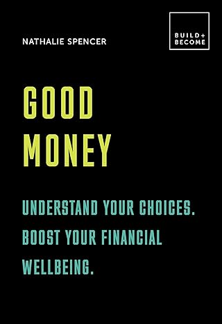 good money understand your choices boost your financial wellbeing 20 thought provoking lessons 1st edition