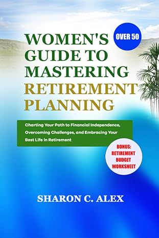 womens guide to mastering retirement planning over 50 charting your path to financial independence overcoming