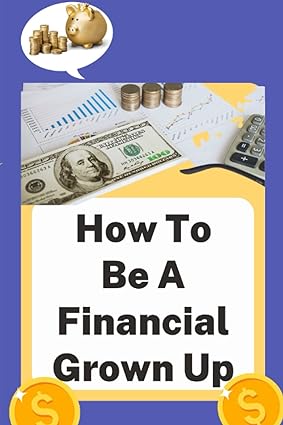 how to be a financial grown up essential tips and strategies for managing your money like an adult financial