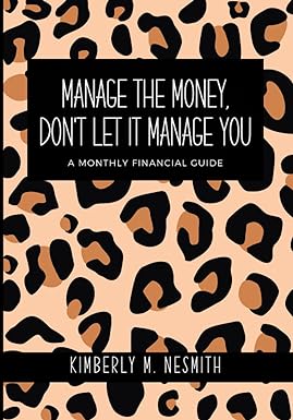 manage the money don t let it manage you a monthly financial guide 1st edition kimberly m. nesmith