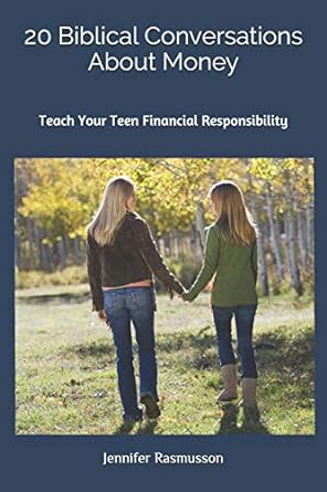 20 biblical conversations about money teach your teen financial responsibility 1st edition jennifer rasmusson