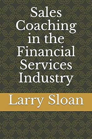 sales coaching in the financial services industry 1st edition mr. larry robyn sloan 1797560468, 978-1797560465