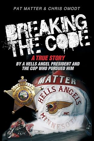 breaking the code a true story by a hells angel president and the cop who pursued him 1st edition pat matter