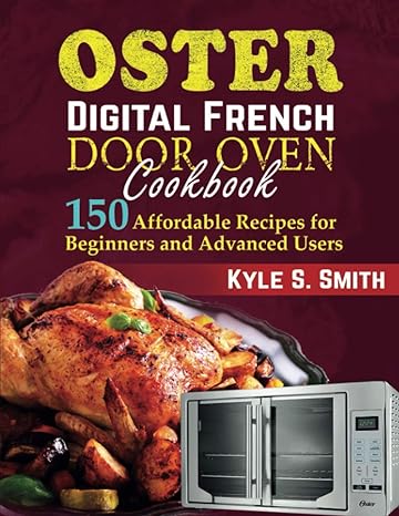 oster digital french door oven cookbook 150 affordable recipes for beginners and advanced users 1st edition