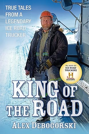 king of the road true tales from a legendary ice road trucker 1st edition alex debogorski 1118148282,